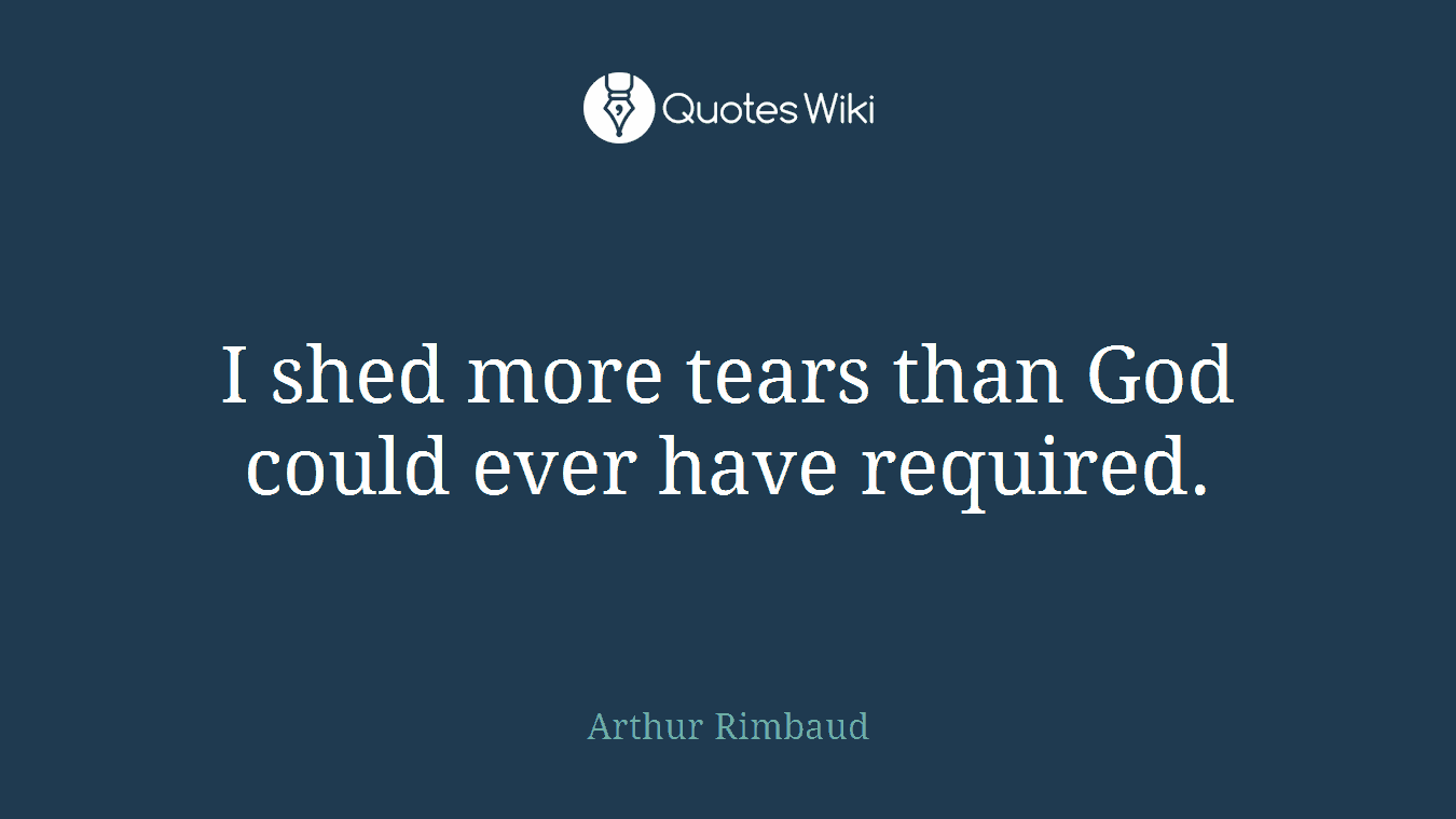 I shed more tears than God could ever have required.
