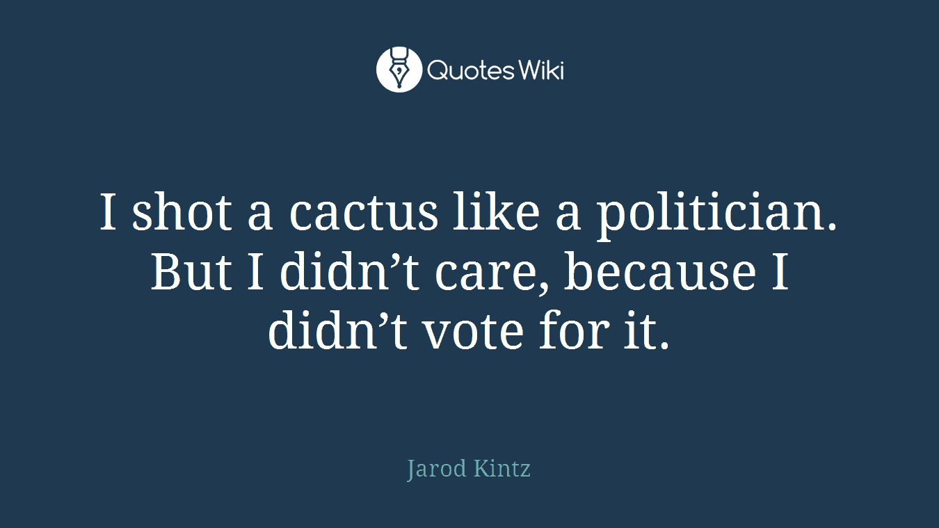 I shot a cactus like a politician. But I didn’t care, because I didn’t vote for it.