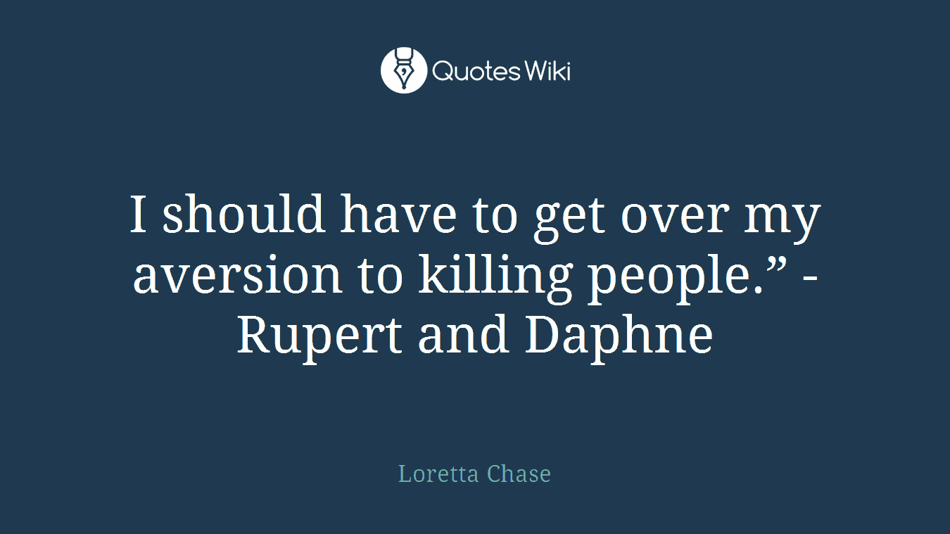 I should have to get over my aversion to killing people.” -Rupert and Daphne