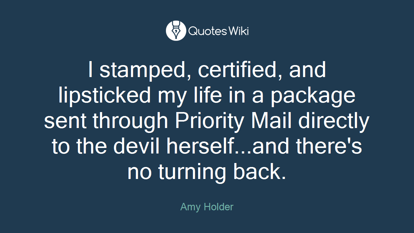 I stamped, certified, and lipsticked my life in a package sent through Priority Mail directly to the devil herself...and there's no turning back.
