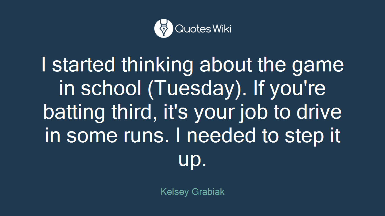 I started thinking about the game in school (Tuesday). If you're batting third, it's your job to drive in some runs. I needed to step it up.