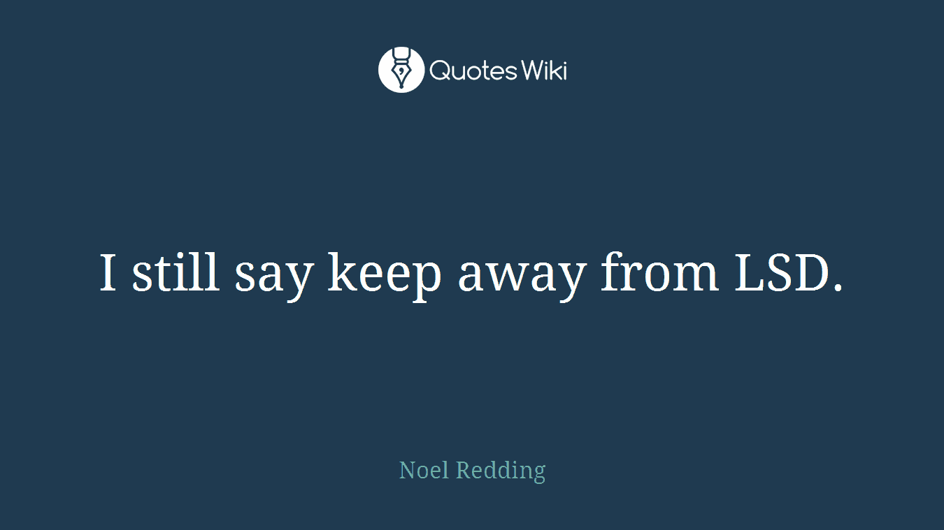 I still say keep away from LSD.