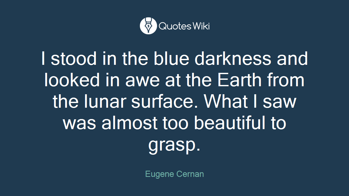 I stood in the blue darkness and looked in awe at the Earth from the lunar surface. What I saw was almost too beautiful to grasp.