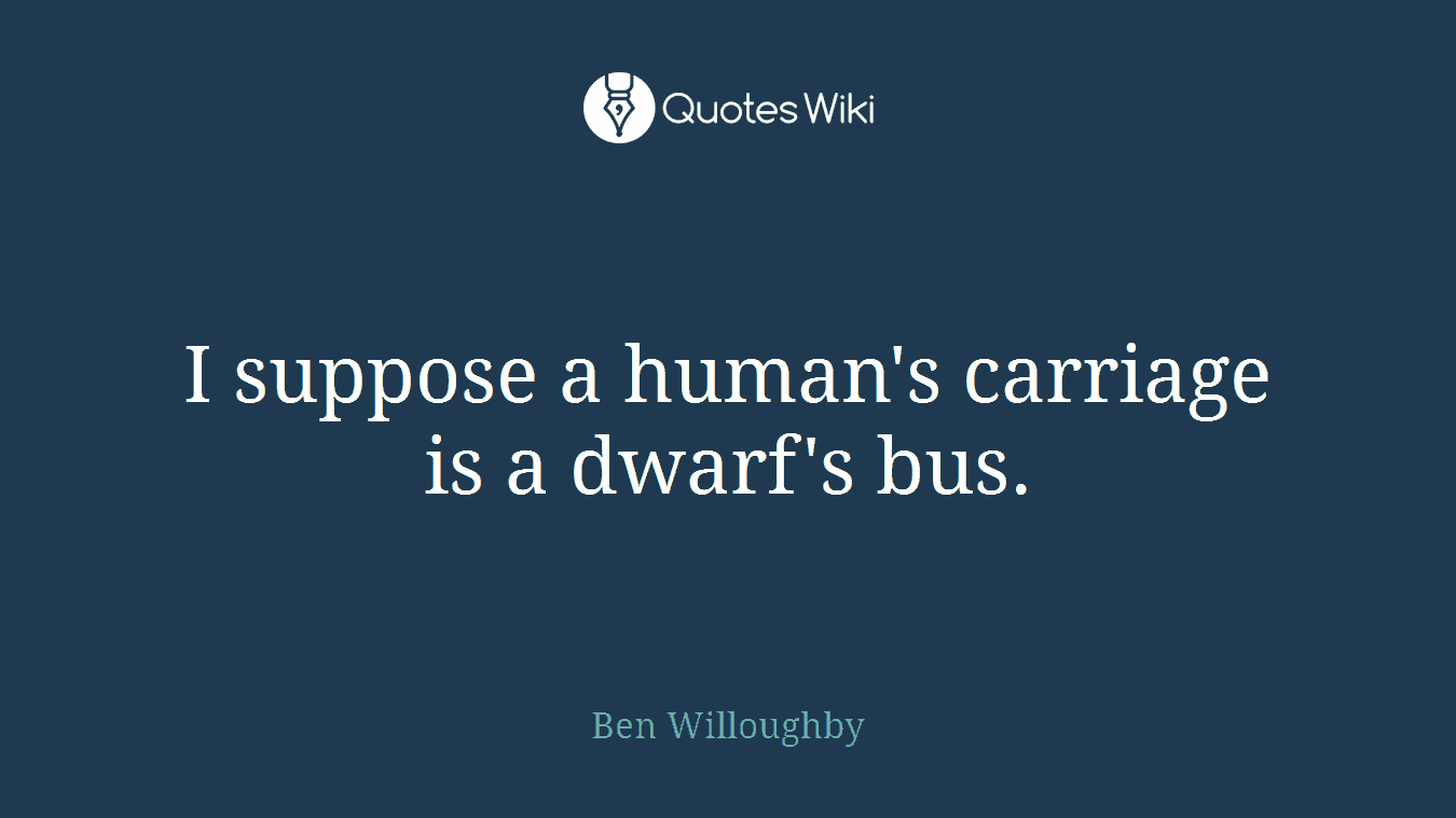 I suppose a human's carriage is a dwarf's bus.