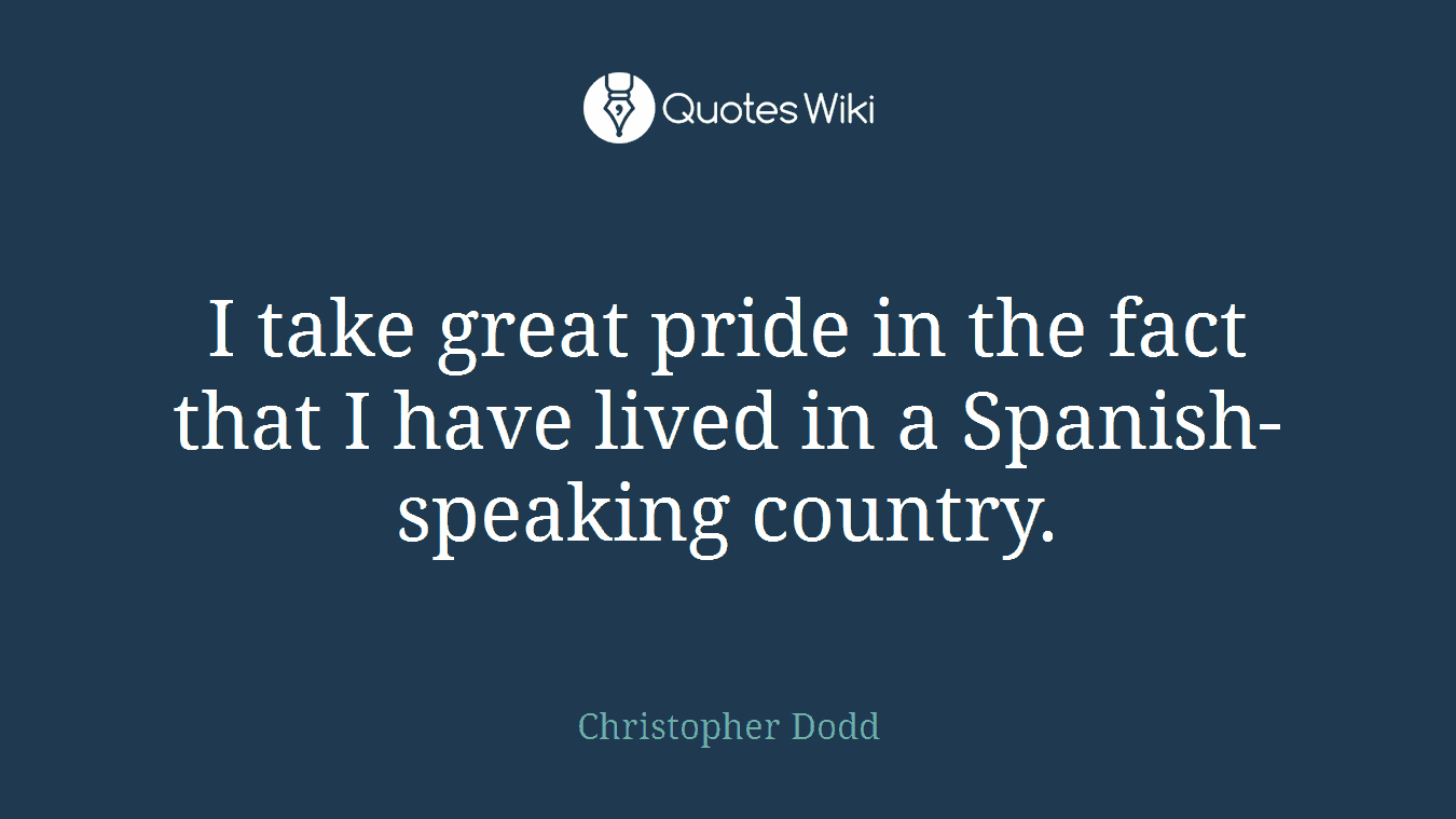 I take great pride in the fact that I have lived in a Spanish-speaking country.