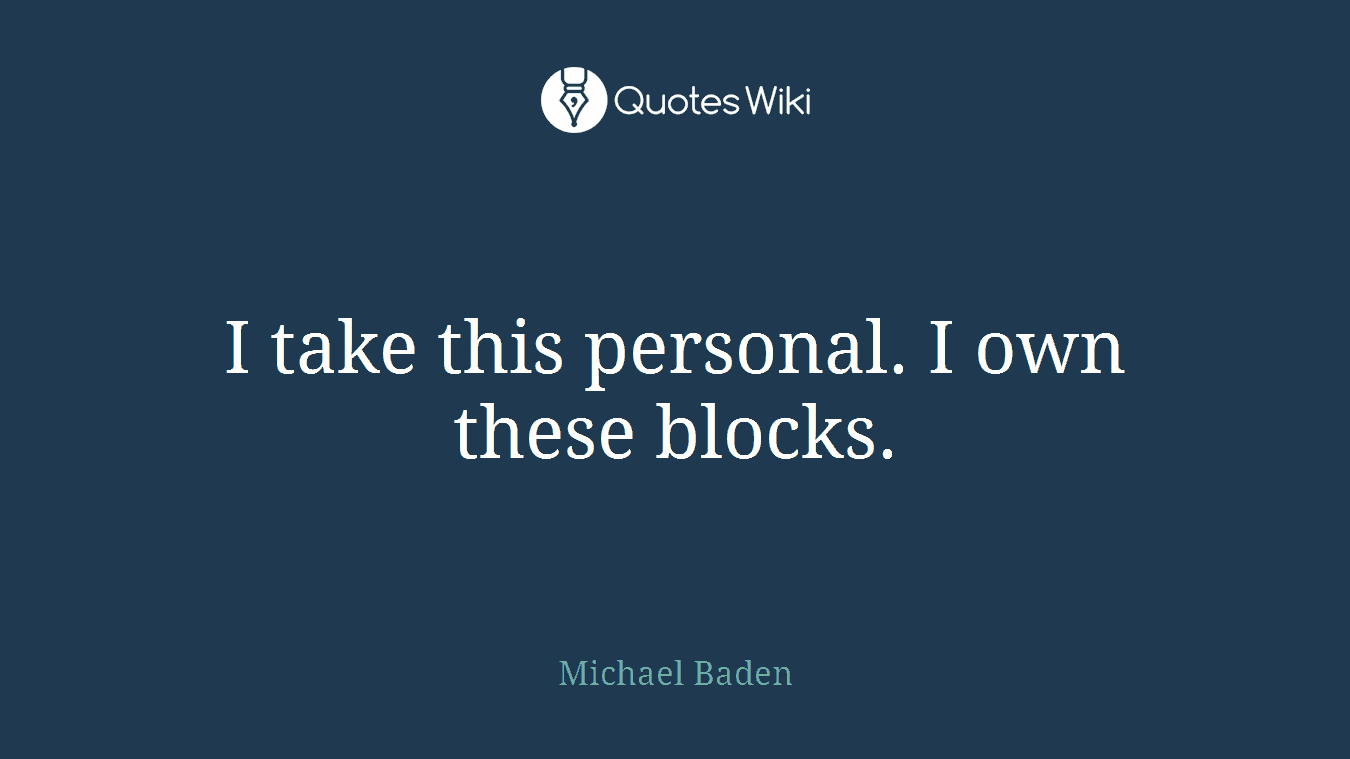 I take this personal. I own these blocks.