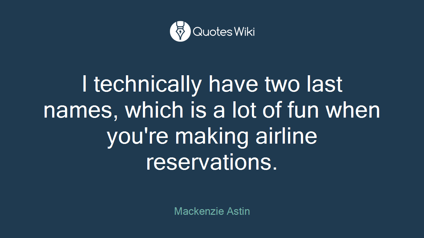 I technically have two last names, which is a lot of fun when you're making airline reservations.