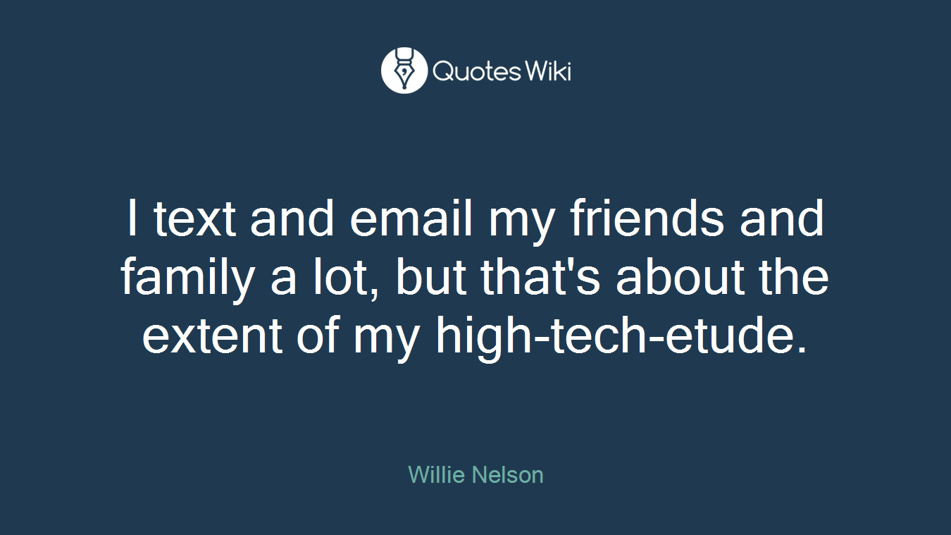 I text and email my friends and family a lot, but that's about the extent of my high-tech-etude.