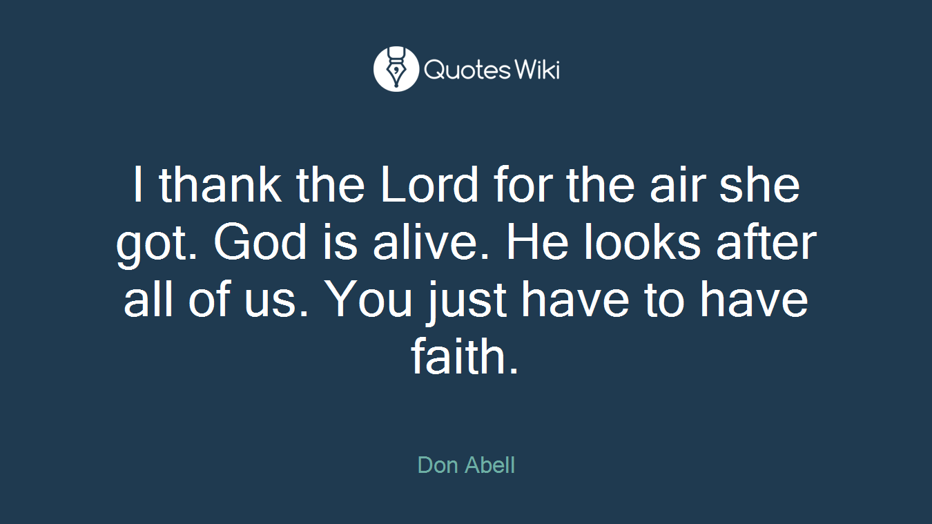 I thank the Lord for the air she got. God is alive. He looks after all of us. You just have to have faith.