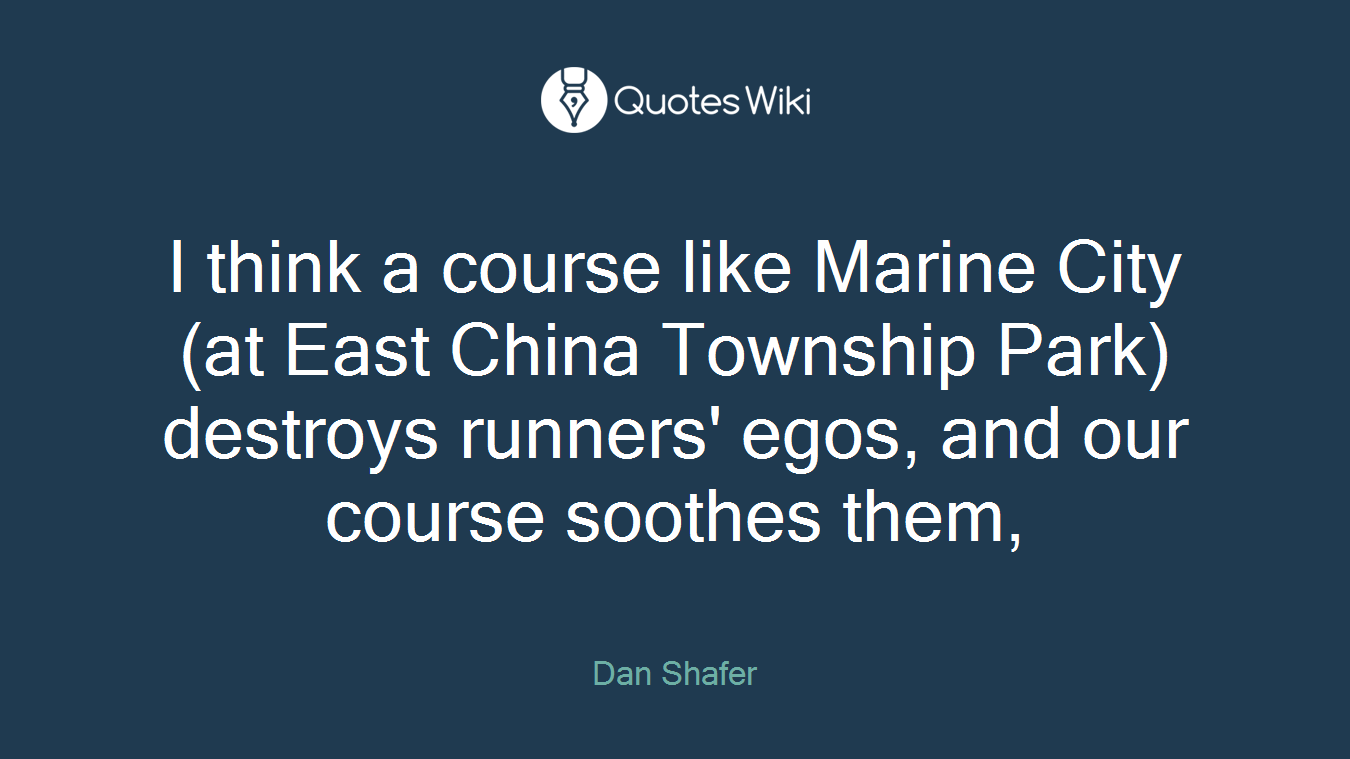 I think a course like Marine City (at East China Township Park) destroys runners' egos, and our course soothes them,
