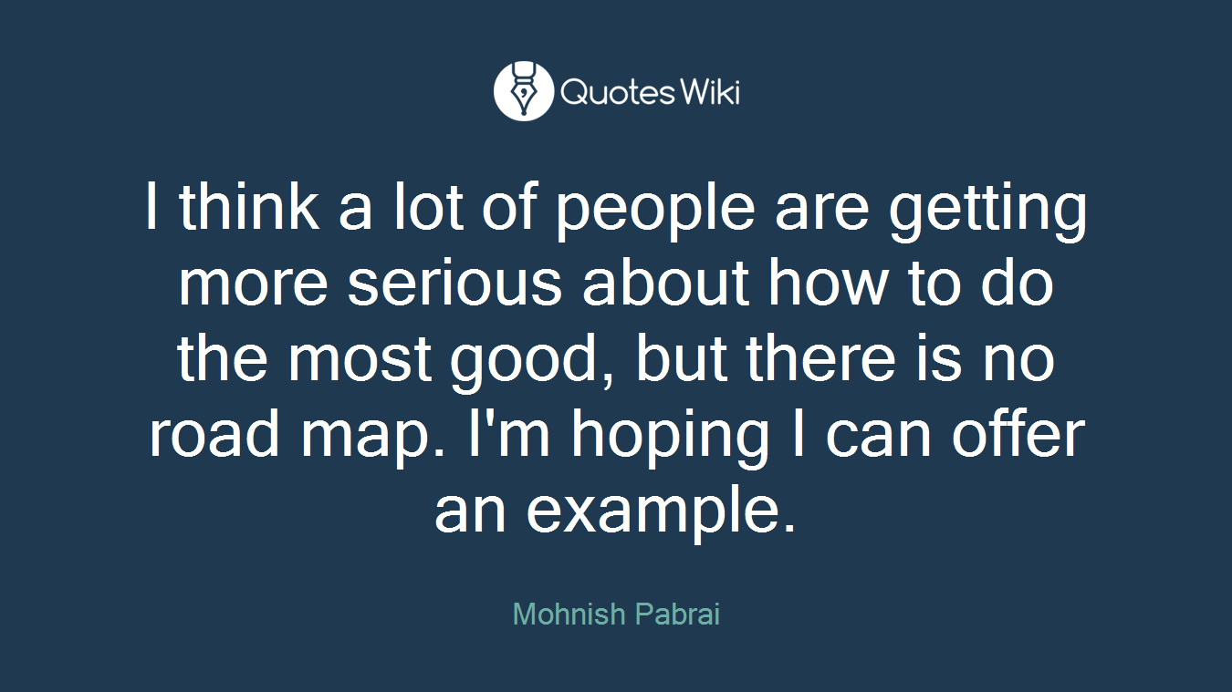I think a lot of people are getting more serious about how to do the most good, but there is no road map. I'm hoping I can offer an example.