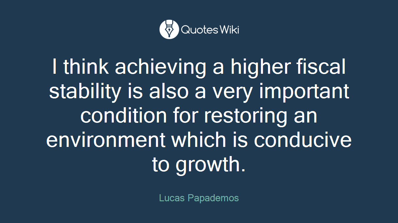 I think achieving a higher fiscal stability is also a very important condition for restoring an environment which is conducive to growth.
