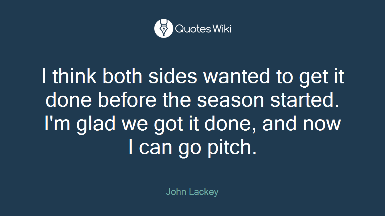 I think both sides wanted to get it done before the season started. I'm glad we got it done, and now I can go pitch.