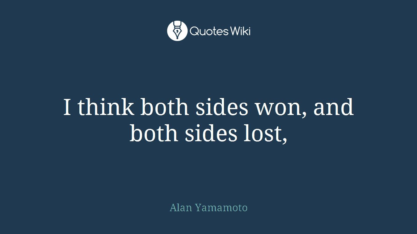 I think both sides won, and both sides lost,
