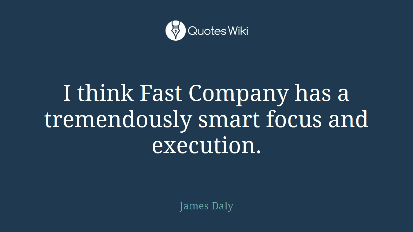 I think Fast Company has a tremendously smart focus and execution.