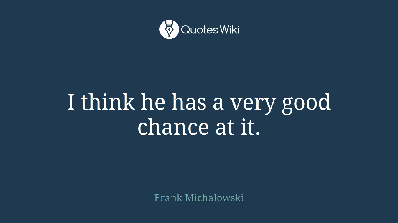I think he has a very good chance at it.