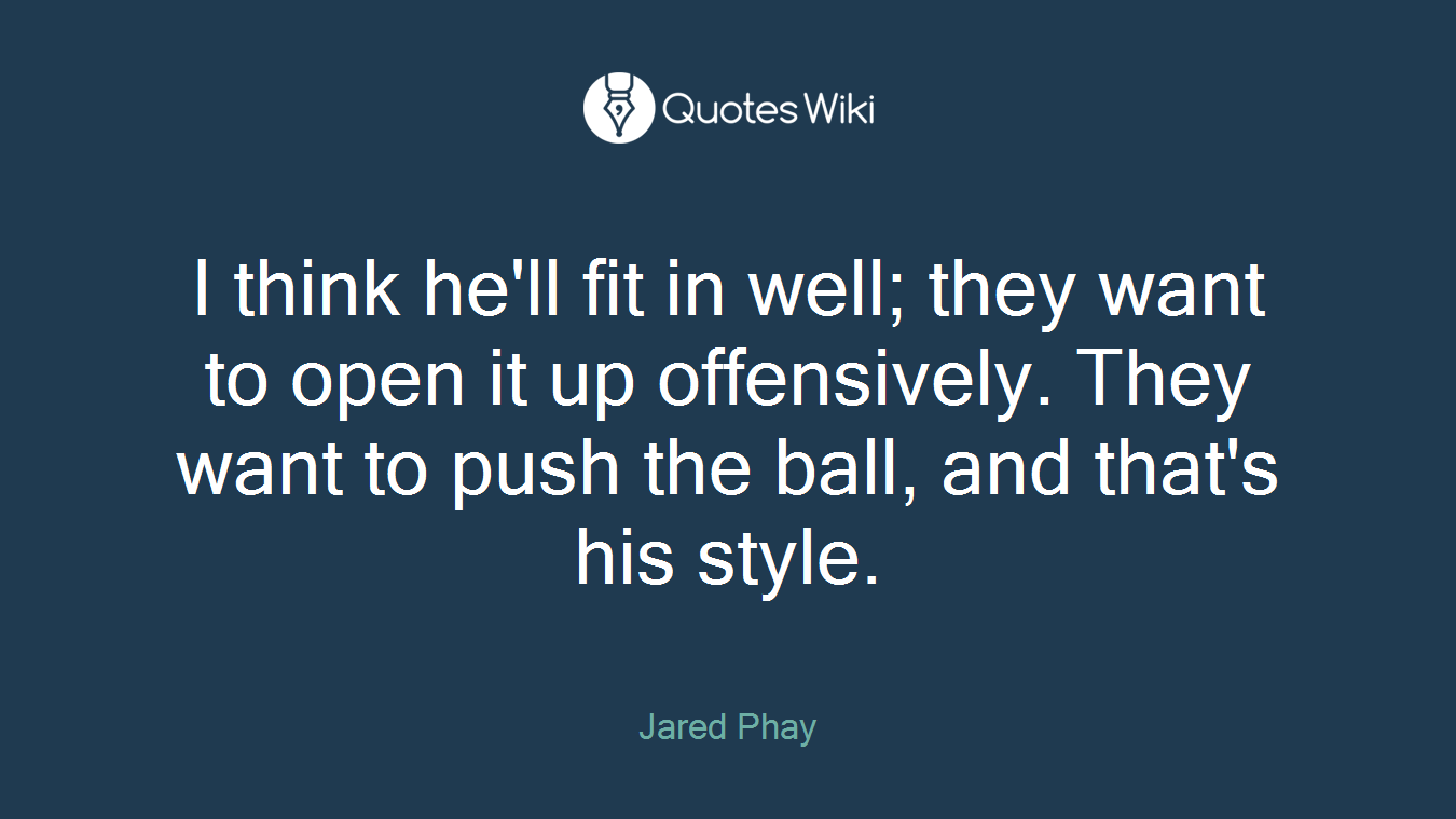 I think he'll fit in well; they want to open it up offensively. They want to push the ball, and that's his style.