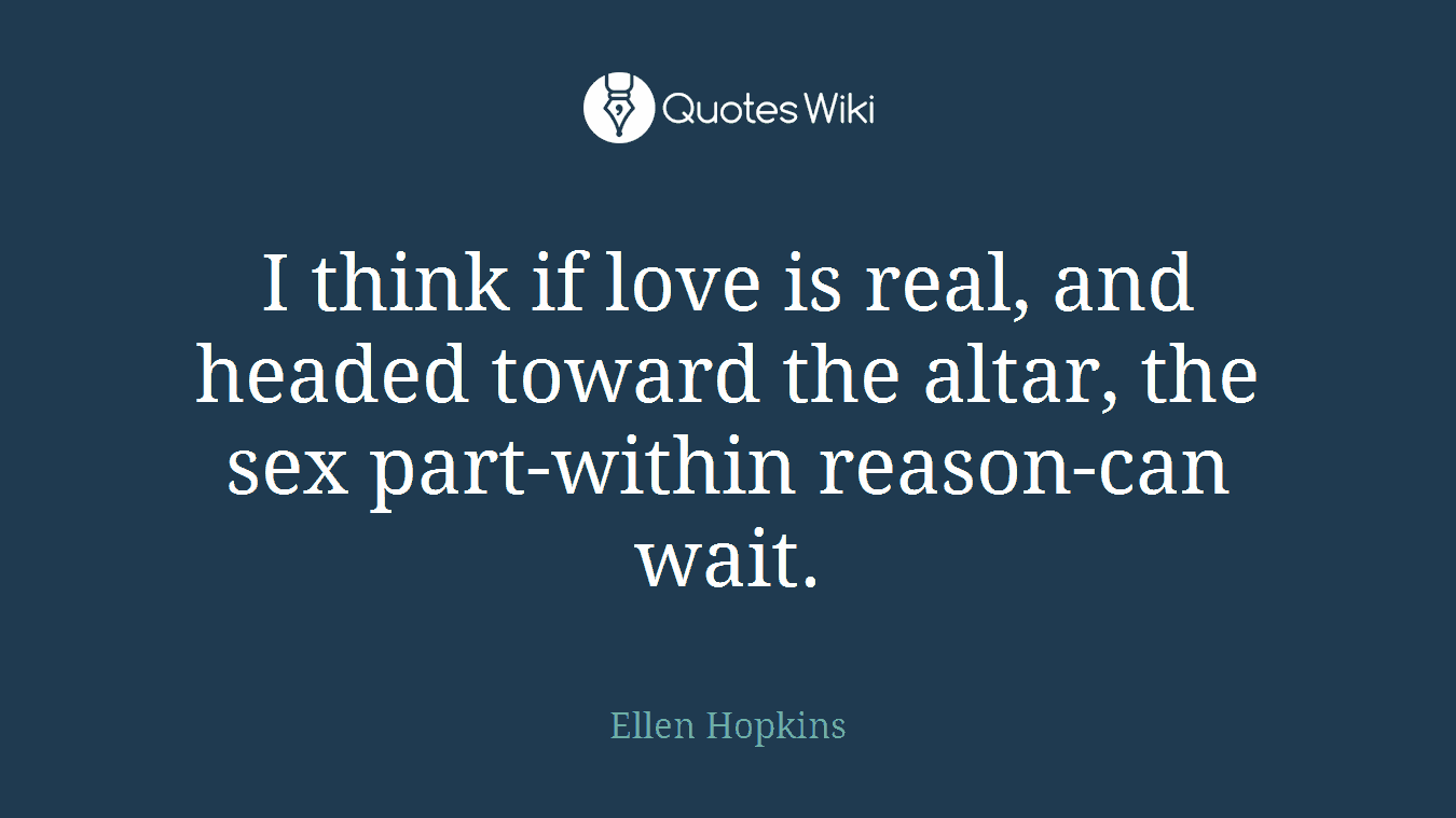 I think if love is real, and headed toward the altar, the sex part-within reason-can wait.