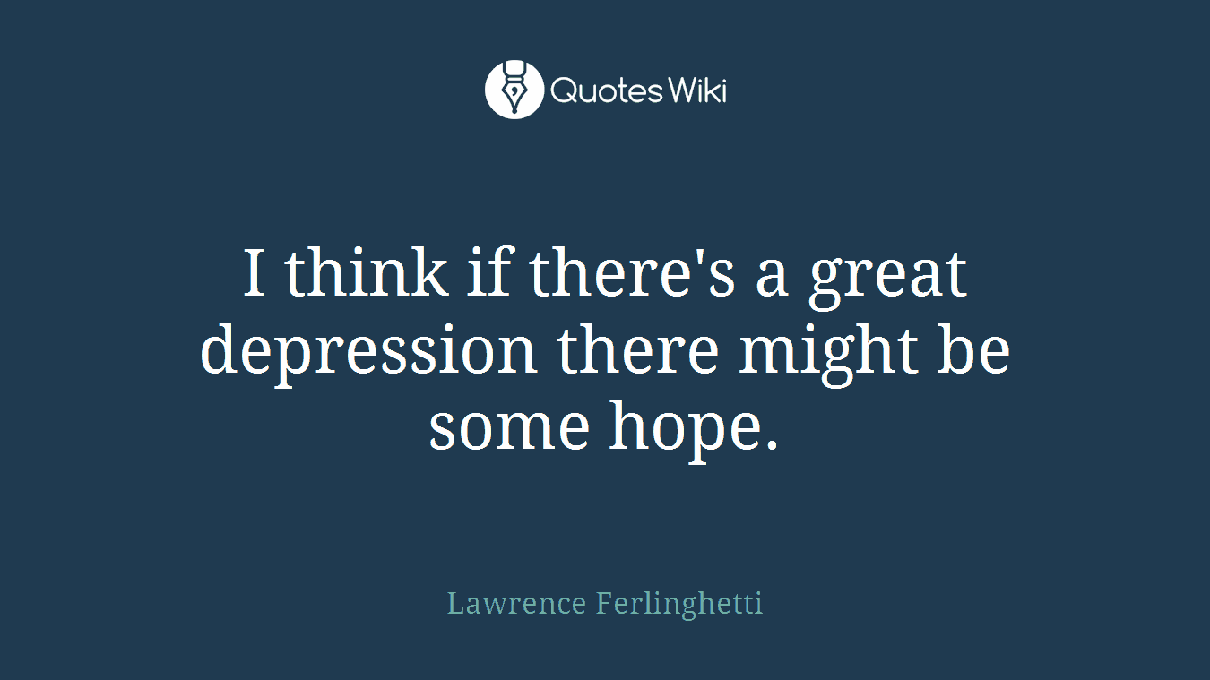 I think if there's a great depression there might be some hope.