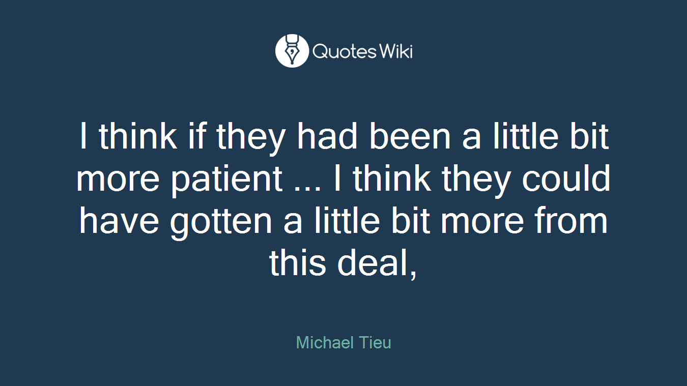 I think if they had been a little bit more patient ... I think they could have gotten a little bit more from this deal,