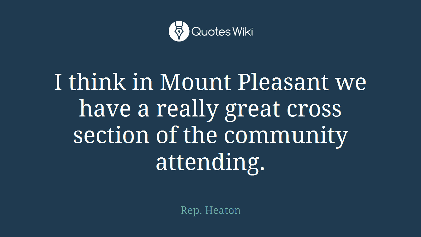 I think in Mount Pleasant we have a really great cross section of the community attending.