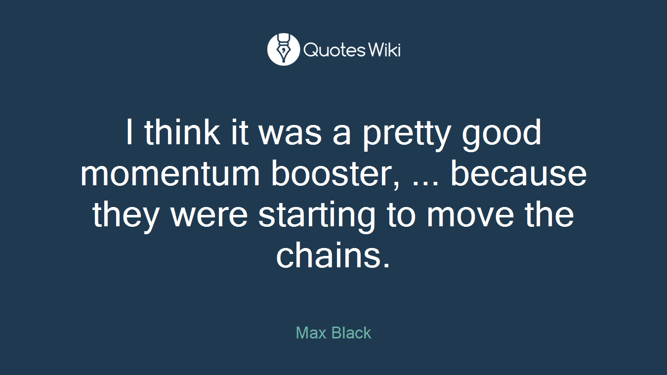 I think it was a pretty good momentum booster, ... because they were starting to move the chains.