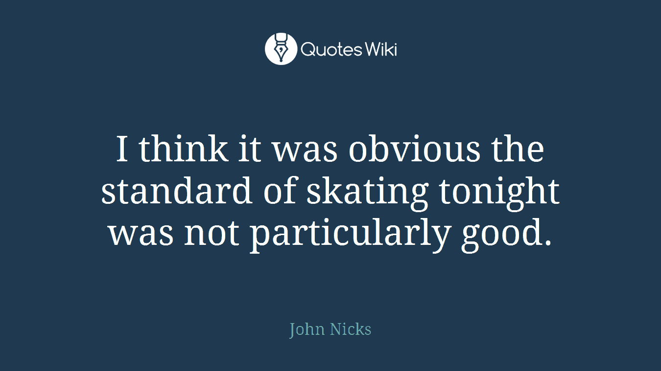 I think it was obvious the standard of skating tonight was not particularly good.
