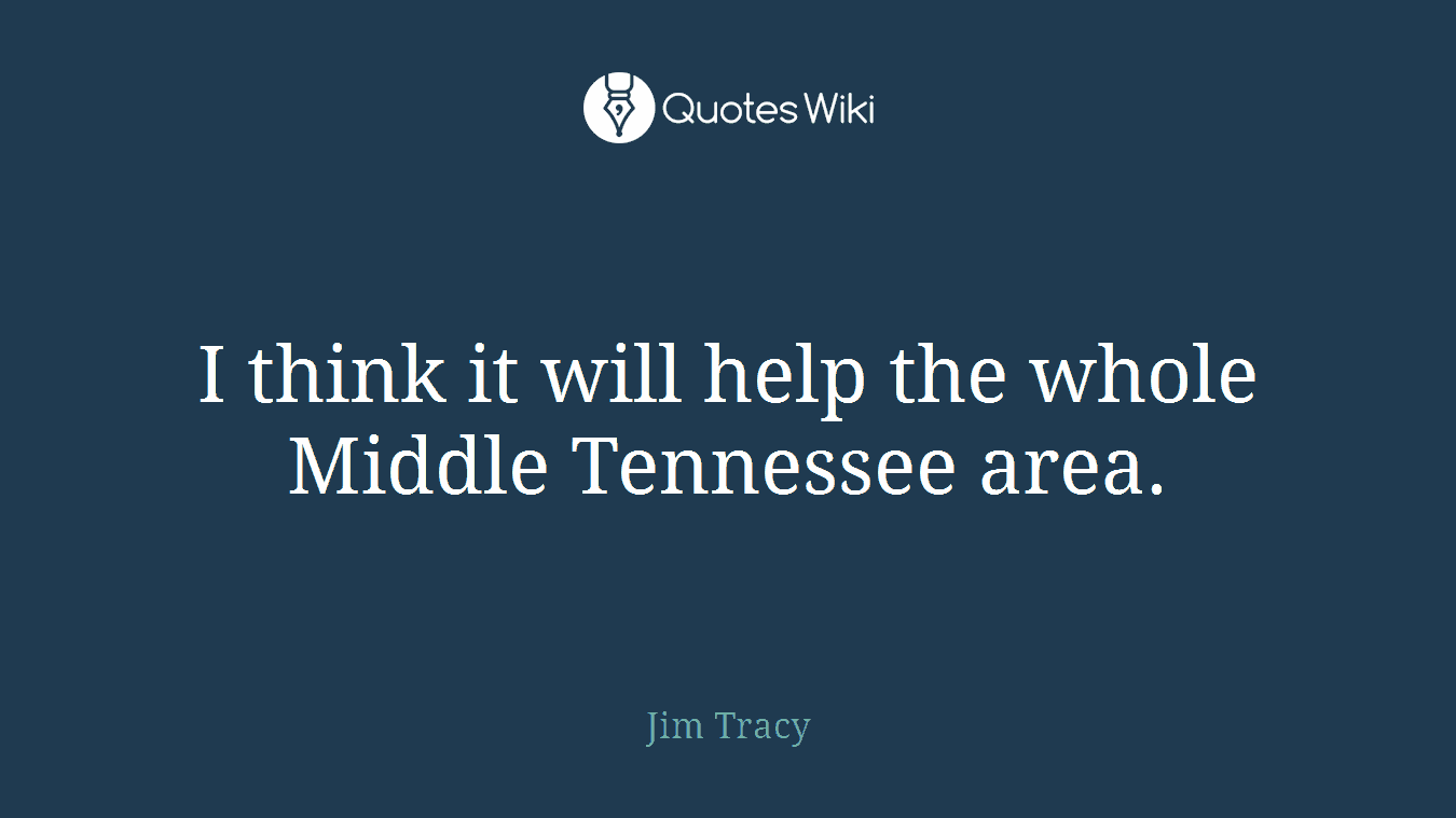 I think it will help the whole Middle Tennessee area.