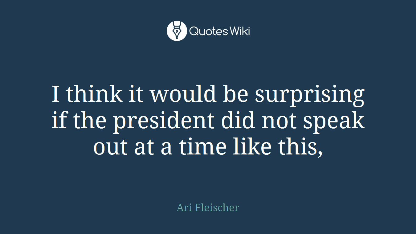 I think it would be surprising if the president did not speak out at a time like this,