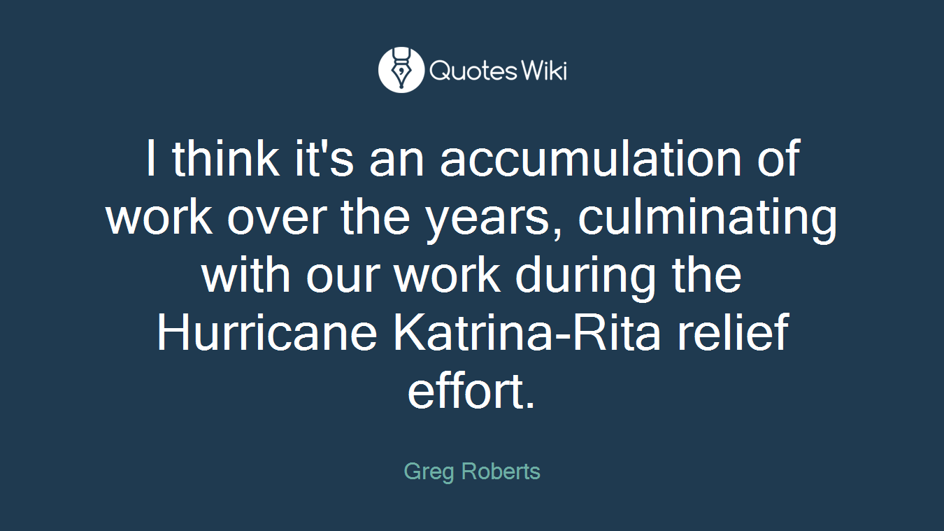 I think it's an accumulation of work over the years, culminating with our work during the Hurricane Katrina-Rita relief effort.
