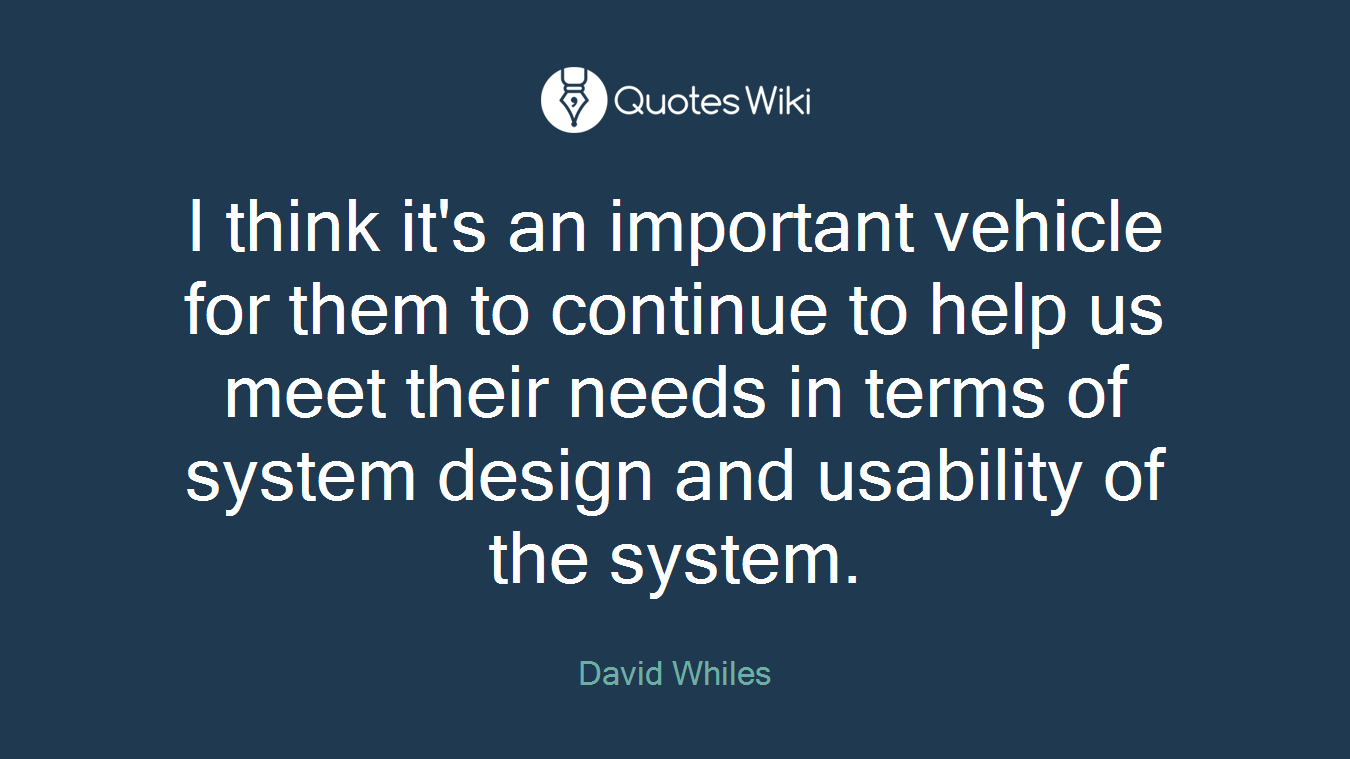 I think it's an important vehicle for them to continue to help us meet their needs in terms of system design and usability of the system.