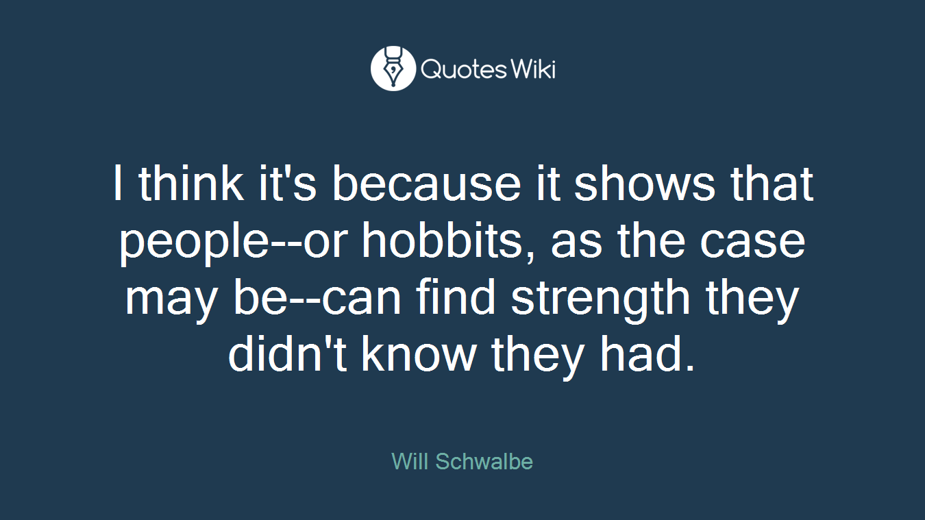 I think it's because it shows that people--or hobbits, as the case may be--can find strength they didn't know they had.