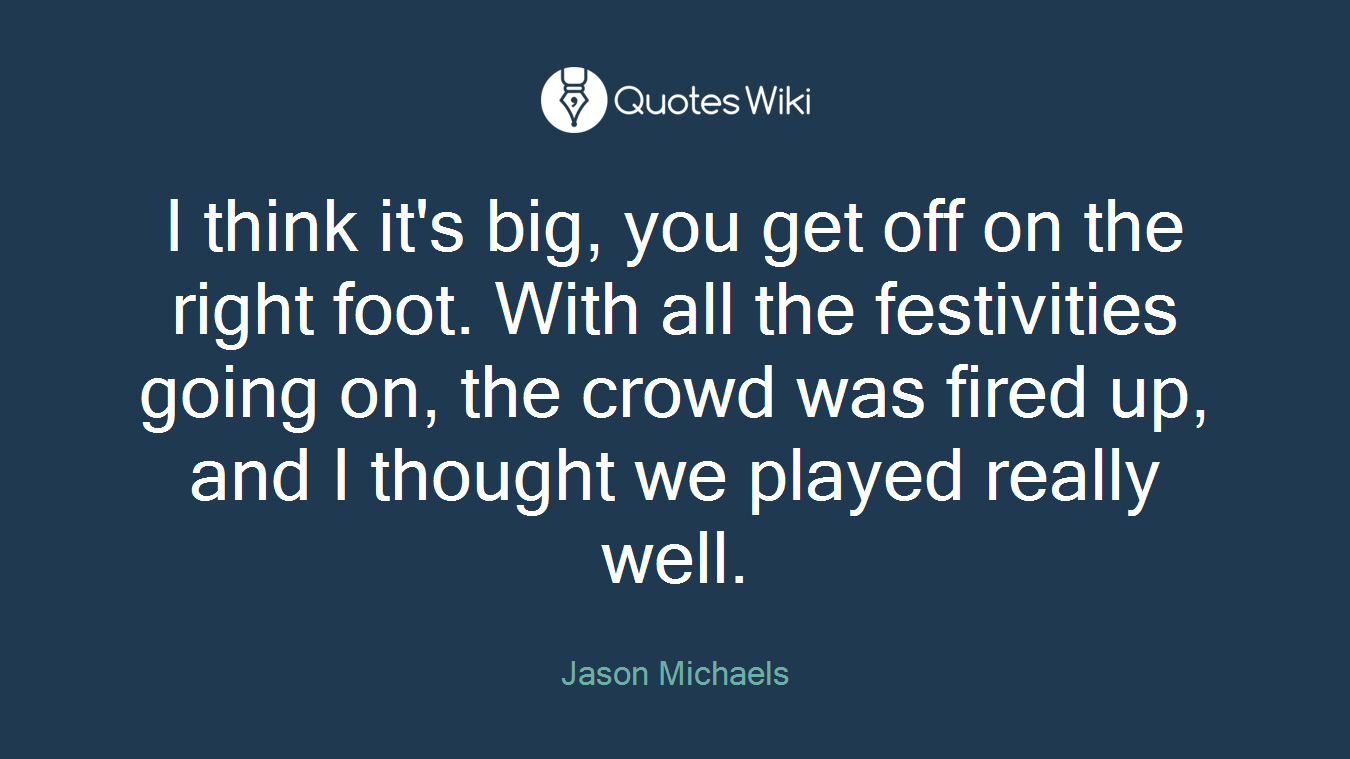 I think it's big, you get off on the right foot. With all the festivities going on, the crowd was fired up, and I thought we played really well.