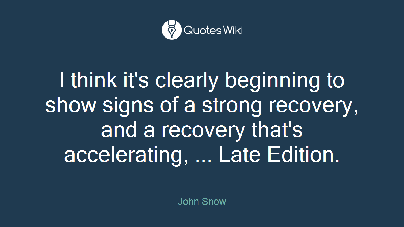 I think it's clearly beginning to show signs of a strong recovery, and a recovery that's accelerating, ... Late Edition.