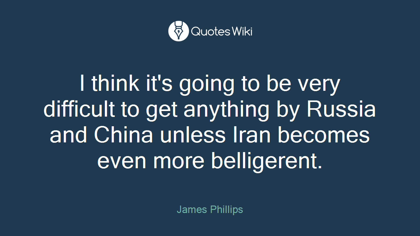 I think it's going to be very difficult to get anything by Russia and China unless Iran becomes even more belligerent.