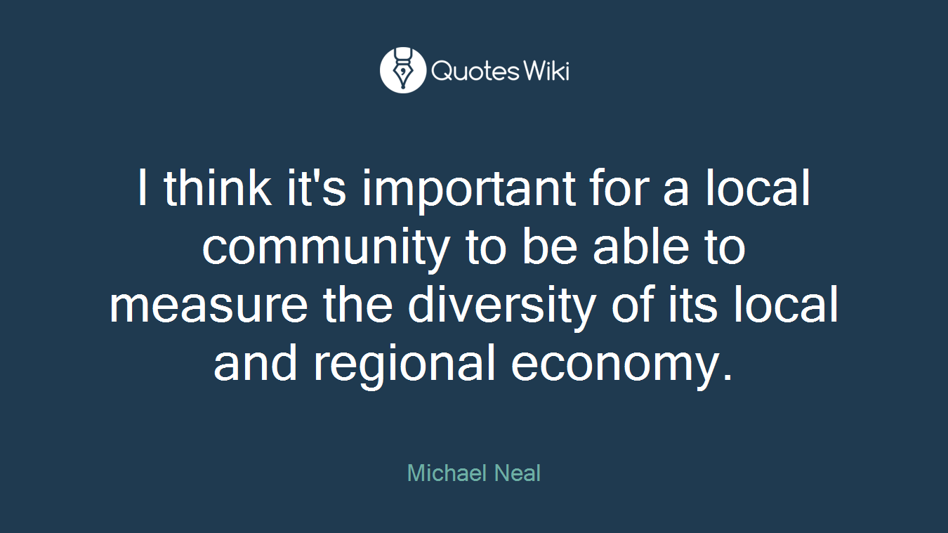 I think it's important for a local community to be able to measure the diversity of its local and regional economy.