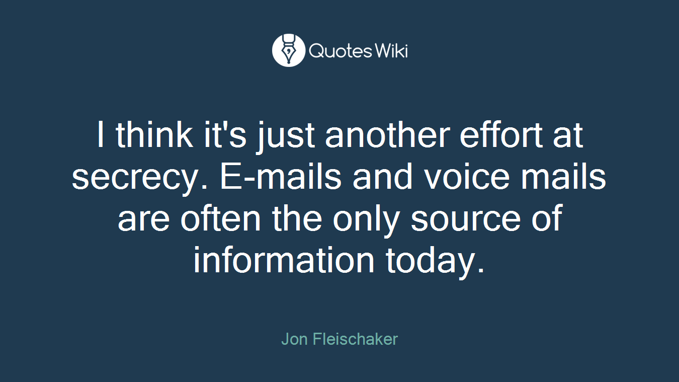 I think it's just another effort at secrecy. E-mails and voice mails are often the only source of information today.
