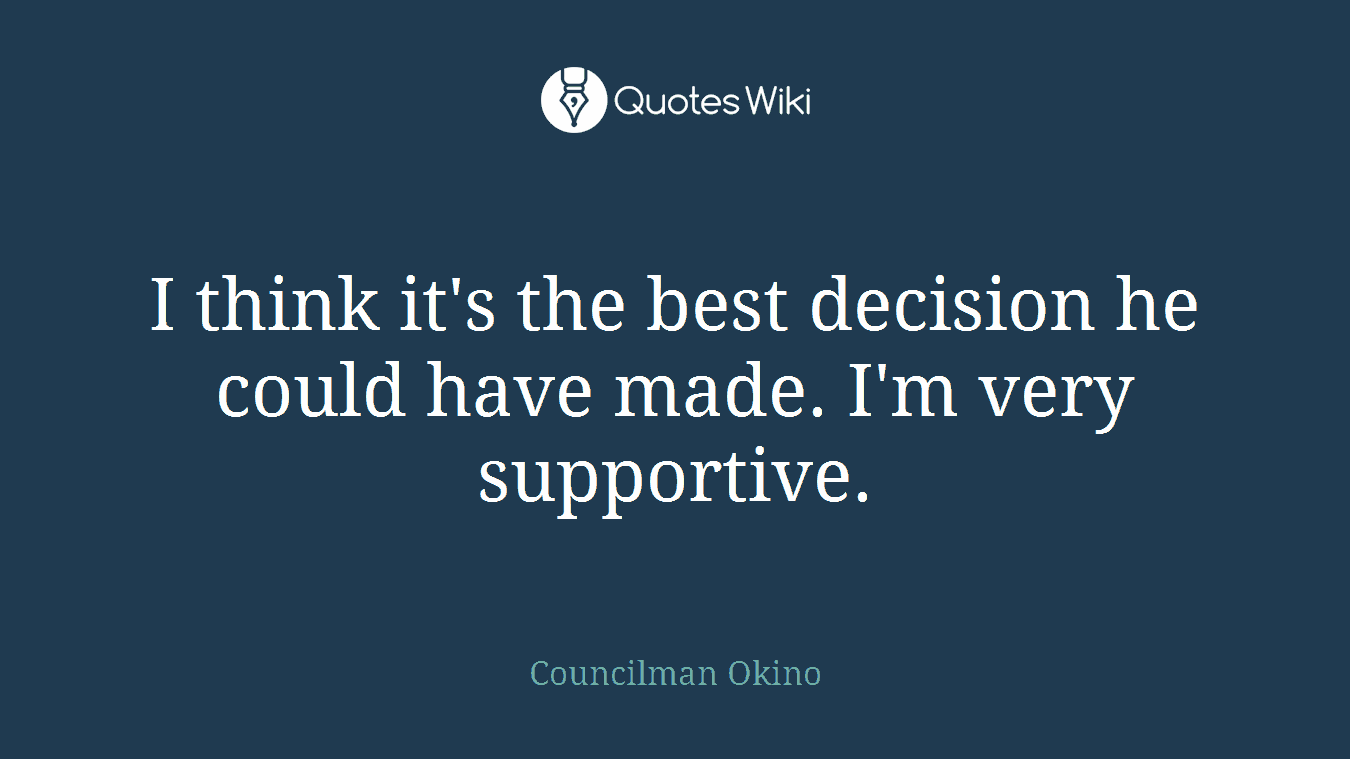 I think it's the best decision he could have made. I'm very supportive.