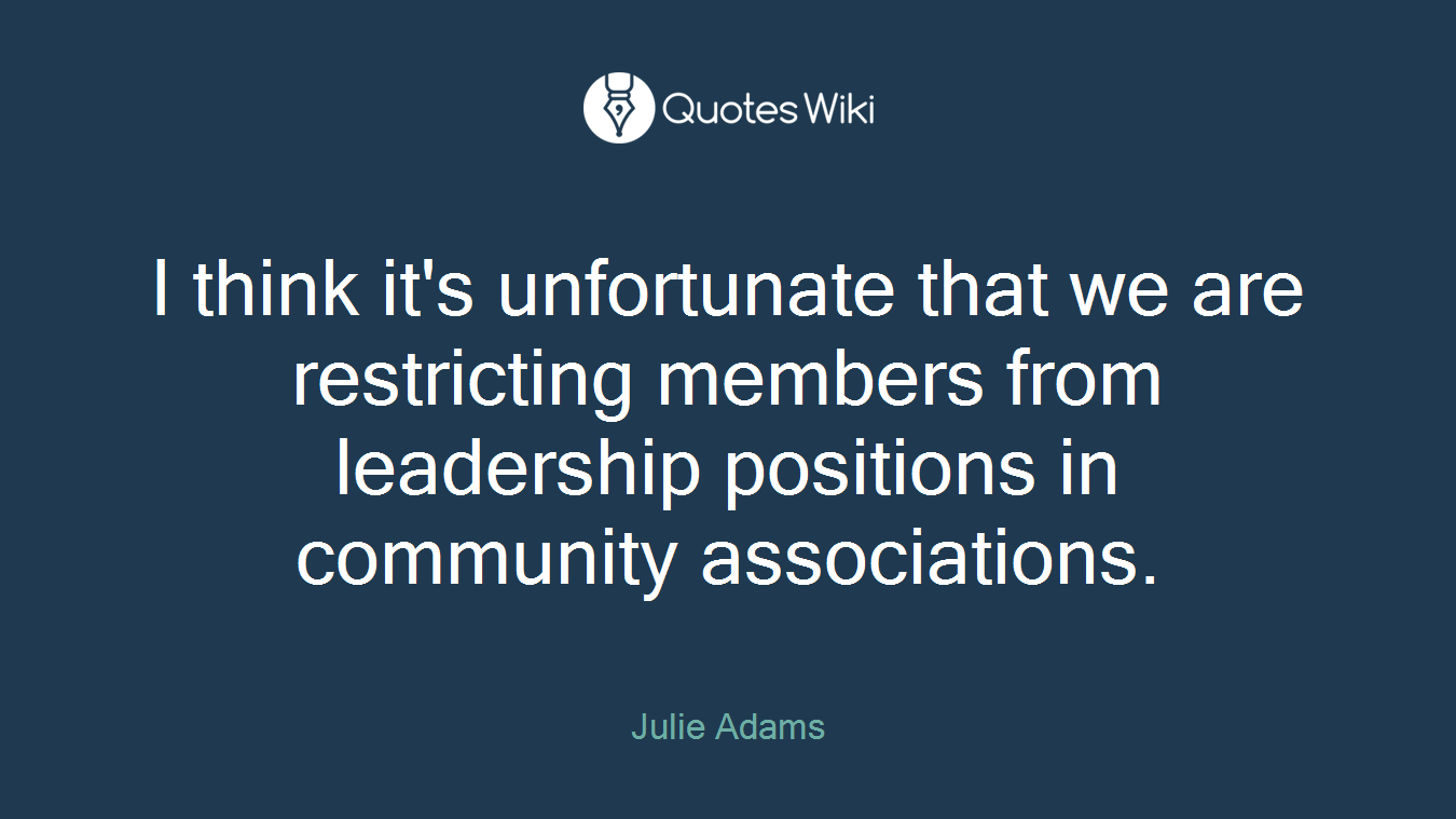 I think it's unfortunate that we are restricting members from leadership positions in community associations.