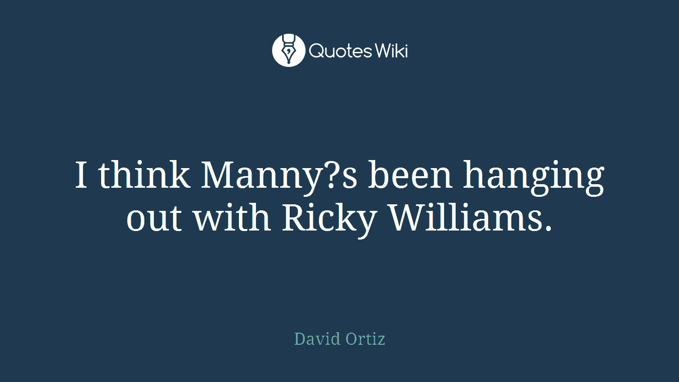 I think Manny?s been hanging out with Ricky Williams.