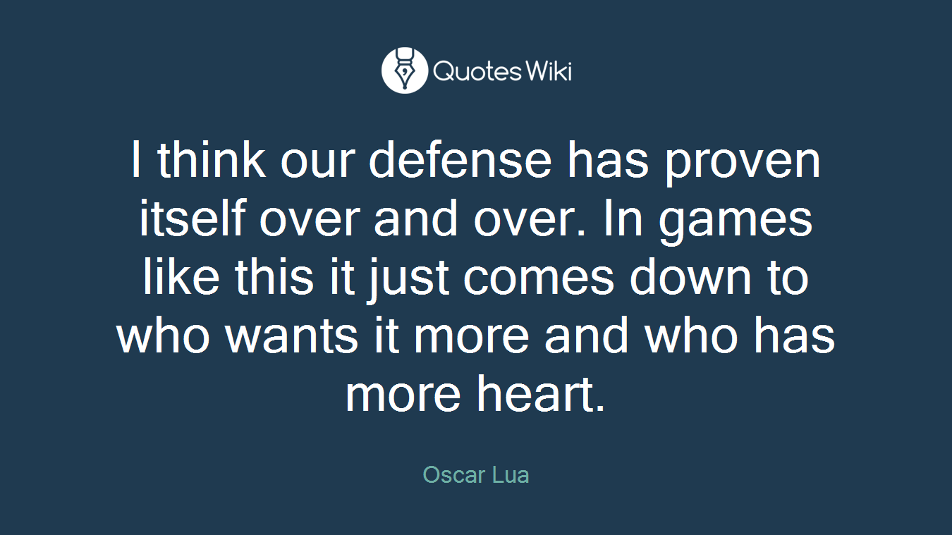 I think our defense has proven itself over and over. In games like this it just comes down to who wants it more and who has more heart.