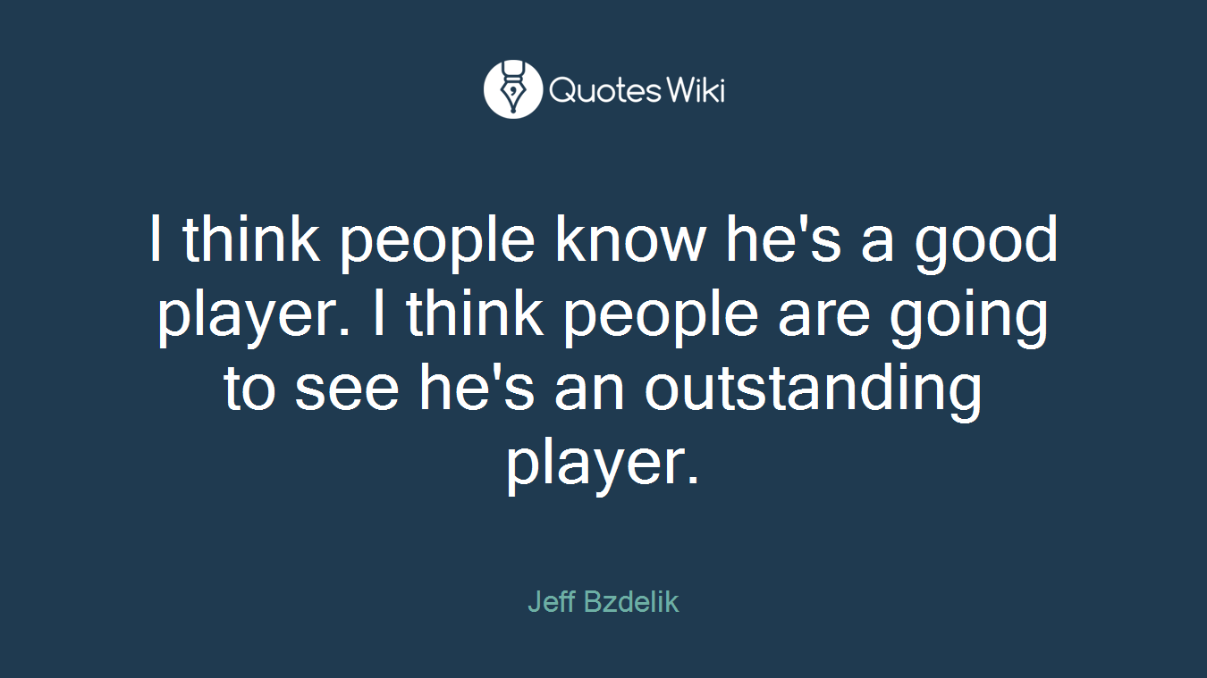I think people know he's a good player. I think people are going to see he's an outstanding player.