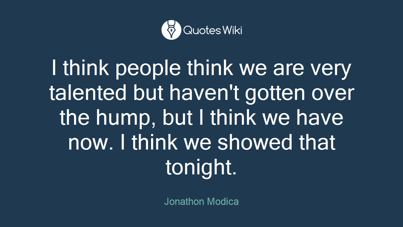 I think people think we are very talented but haven't gotten over the hump, but I think we have now. I think we showed that tonight.