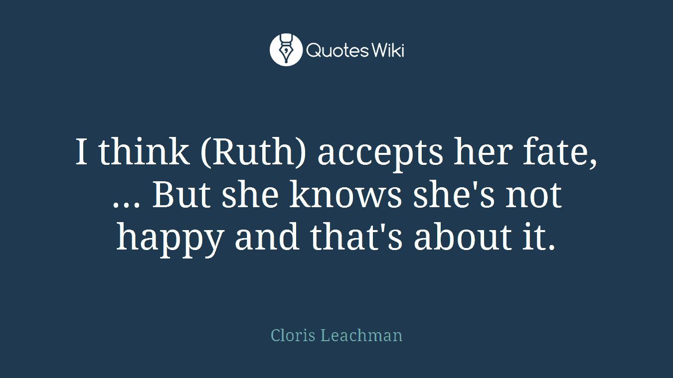I think (Ruth) accepts her fate, ... But she knows she's not happy and that's about it.