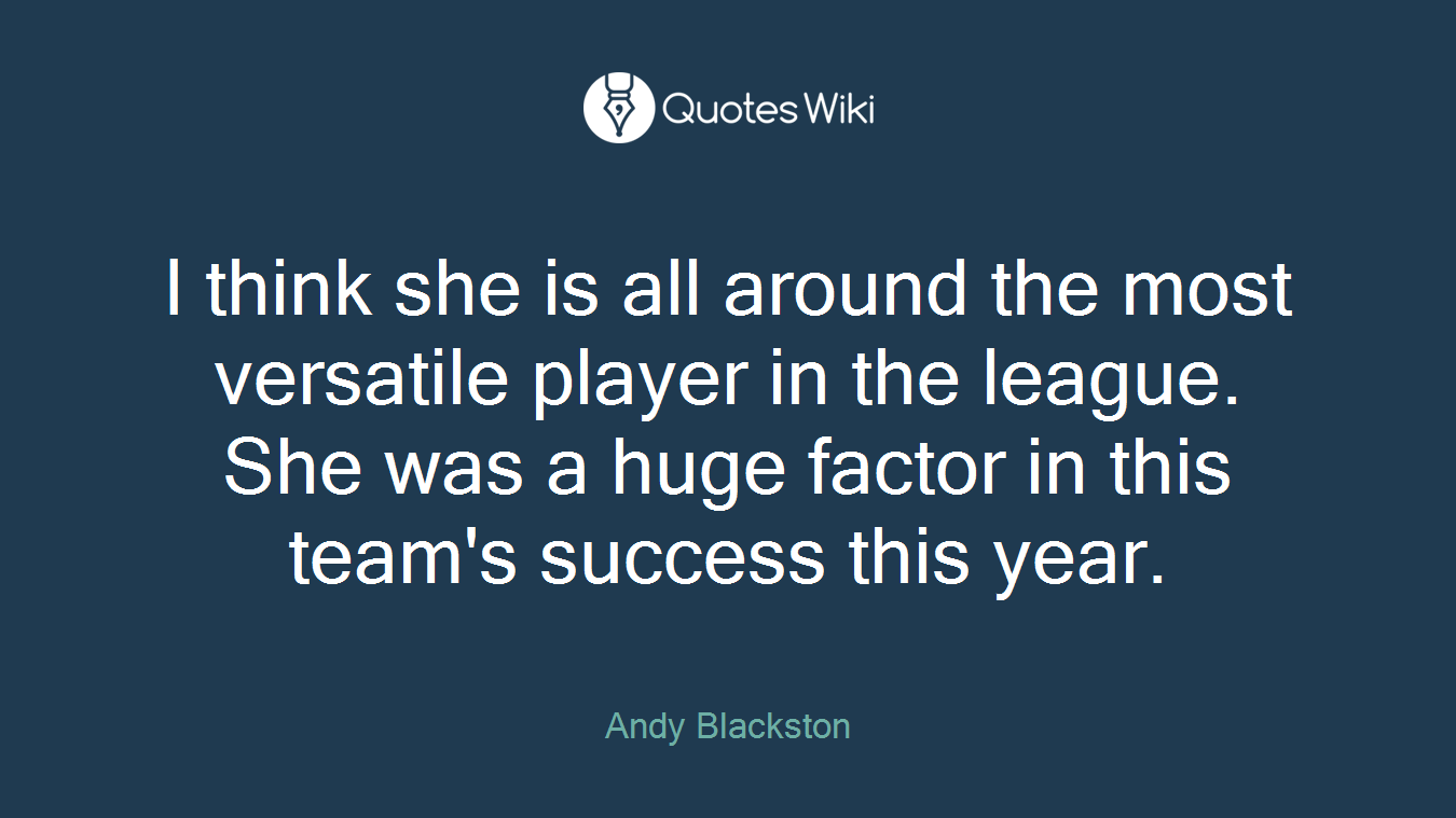 I think she is all around the most versatile player in the league. She was a huge factor in this team's success this year.