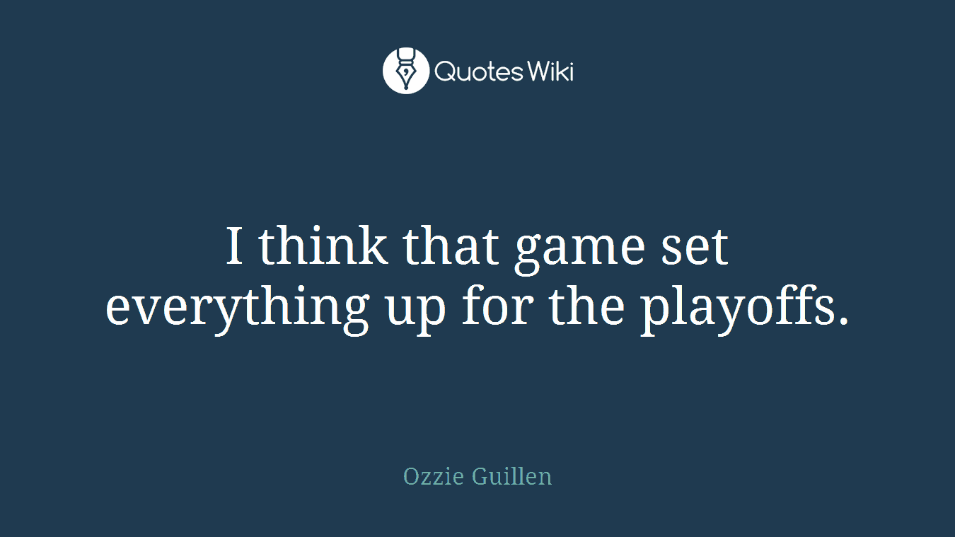 I think that game set everything up for the playoffs.