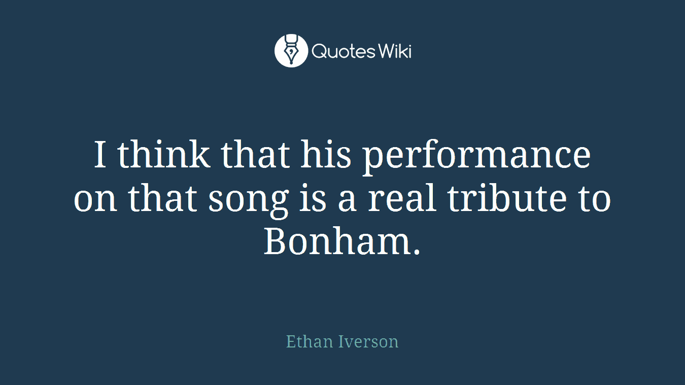 I think that his performance on that song is a real tribute to Bonham.