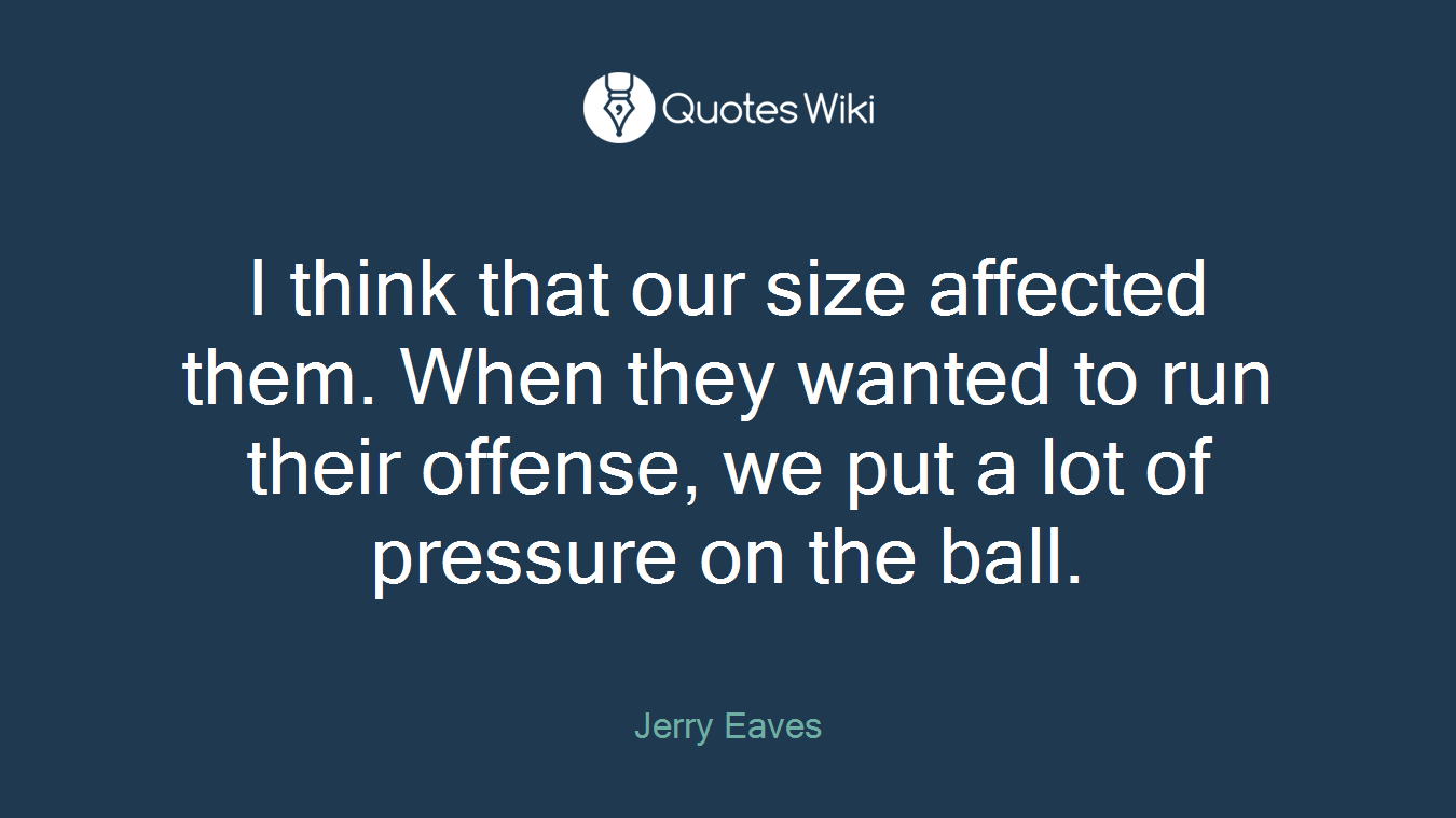 I think that our size affected them. When they wanted to run their offense, we put a lot of pressure on the ball.