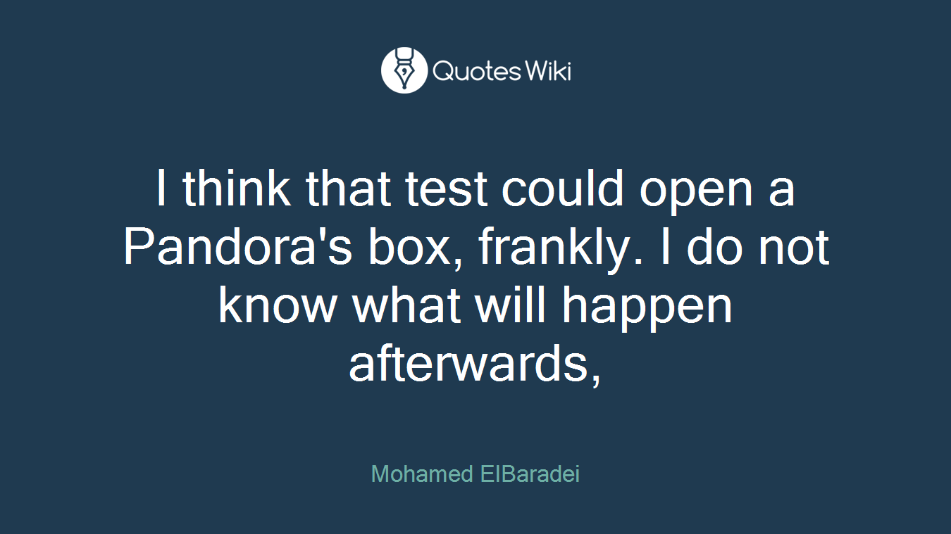 I think that test could open a Pandora's box, frankly. I do not know what will happen afterwards,