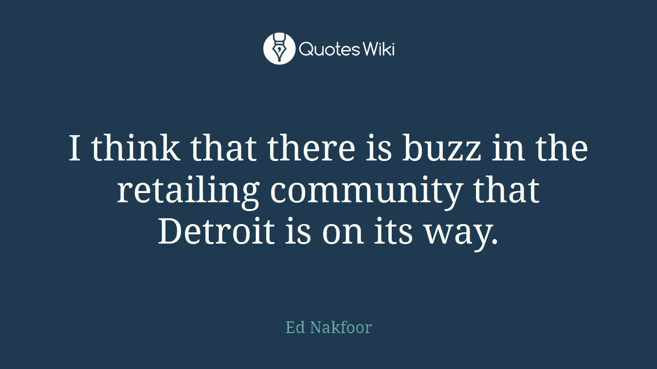 I think that there is buzz in the retailing community that Detroit is on its way.